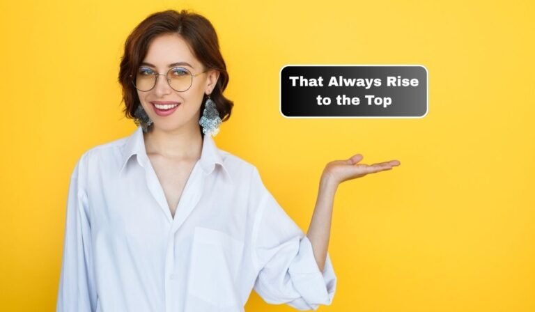 That Always Rise to the Top